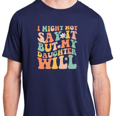 I Might Not Say It But My Daughter Will Funny Mom & Daughter Adult ChromaSoft Performance T-Shirt