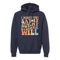 I Might Not Say It But My Daughter Will Funny Mom & Daughter Premium Hoodie