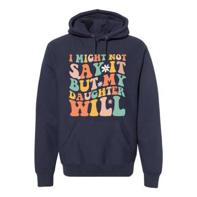 I Might Not Say It But My Daughter Will Funny Mom & Daughter Premium Hoodie