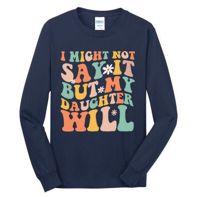 I Might Not Say It But My Daughter Will Funny Mom & Daughter Tall Long Sleeve T-Shirt