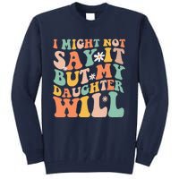 I Might Not Say It But My Daughter Will Funny Mom & Daughter Tall Sweatshirt