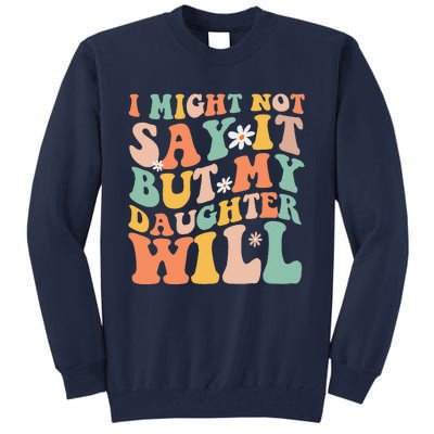 I Might Not Say It But My Daughter Will Funny Mom & Daughter Tall Sweatshirt