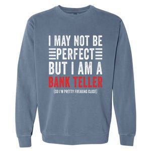 I May Not Be Perfect Funny Bank Teller Joke Banking Humor Gift Garment-Dyed Sweatshirt