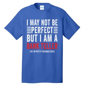 I May Not Be Perfect Funny Bank Teller Joke Banking Humor Gift Tall T-Shirt