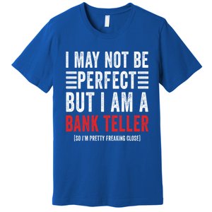 I May Not Be Perfect Funny Bank Teller Joke Banking Humor Gift Premium T-Shirt