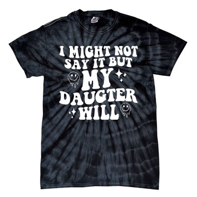 I Might Not Say It But My Daughter Will Tie-Dye T-Shirt