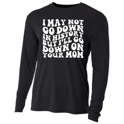 I May Not Go Down In History But Ill Go Down On Your Mom Cooling Performance Long Sleeve Crew