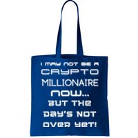 I May Not Be A Crypto Millionaire Now But The Days Not Over Great Gift Tote Bag