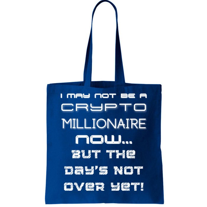 I May Not Be A Crypto Millionaire Now But The Days Not Over Great Gift Tote Bag