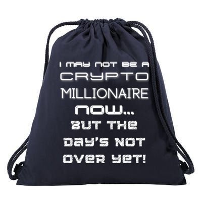 I May Not Be A Crypto Millionaire Now But The Days Not Over Great Gift Drawstring Bag