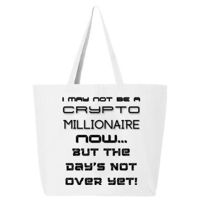 I May Not Be A Crypto Millionaire Now But The Days Not Over Great Gift 25L Jumbo Tote