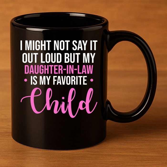 I Might Not Say It Out Loud But My Daughter In Law Is My Favorite 11oz C Handle Ceramic Mug