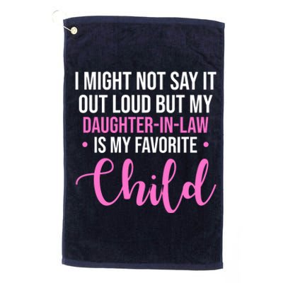 I Might Not Say It Out Loud But My Daughter In Law Is My Favorite Platinum Collection Golf Towel