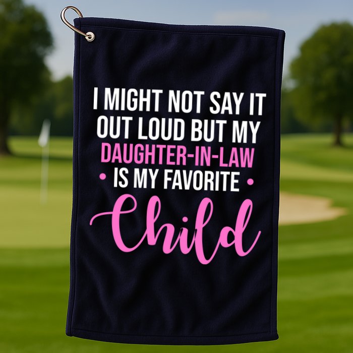 I Might Not Say It Out Loud But My Daughter In Law Is My Favorite Golf Towel