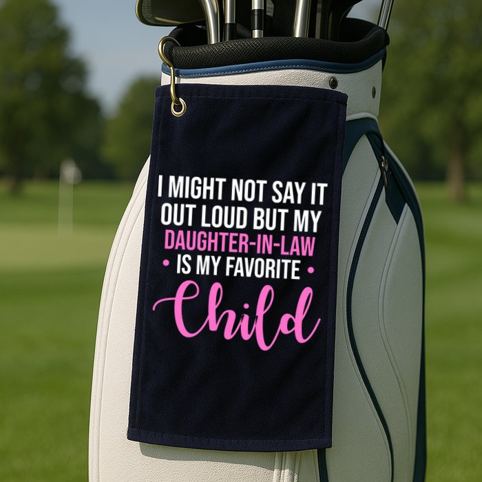 I Might Not Say It Out Loud But My Daughter In Law Is My Favorite Golf Towel