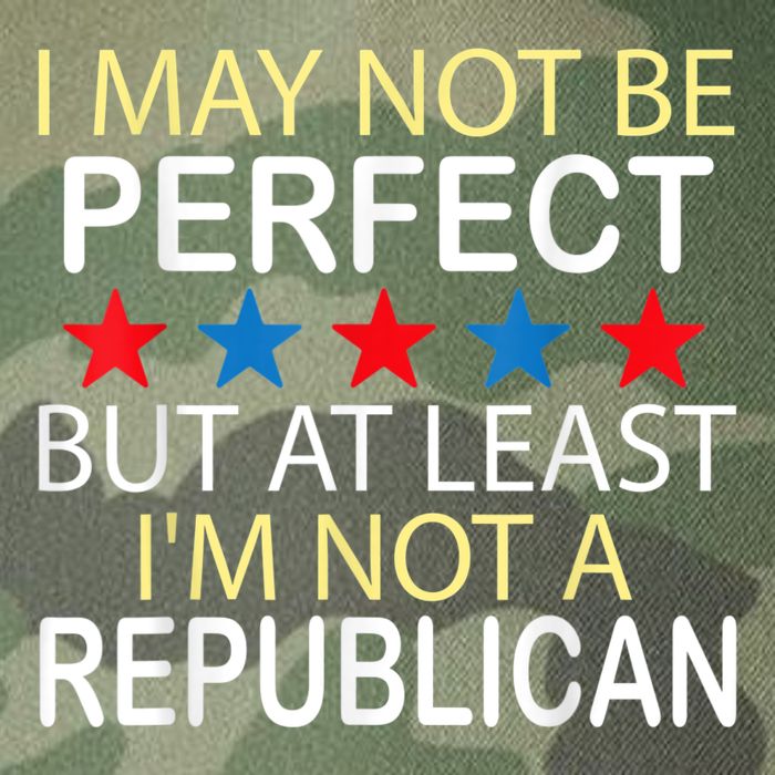 I May Not Be Perfect But At Least IM Not A Republican Funny Legacy Tie Dye Trucker Hat