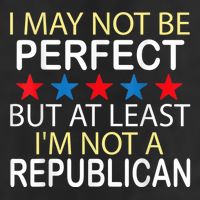 I May Not Be Perfect But At Least IM Not A Republican Funny Cool Comfort Performance Bucket Hat