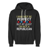 I May Not Be Perfect But At Least IM Not A Republican Funny Garment-Dyed Fleece Hoodie