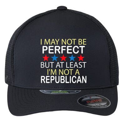 I May Not Be Perfect But At Least IM Not A Republican Funny Flexfit Unipanel Trucker Cap