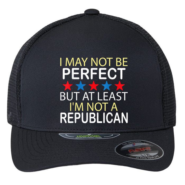 I May Not Be Perfect But At Least IM Not A Republican Funny Flexfit Unipanel Trucker Cap