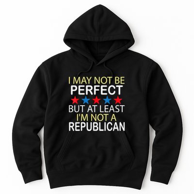 I May Not Be Perfect But At Least IM Not A Republican Funny Hoodie