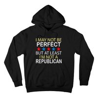 I May Not Be Perfect But At Least IM Not A Republican Funny Hoodie