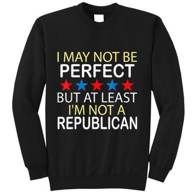 I May Not Be Perfect But At Least IM Not A Republican Funny Sweatshirt
