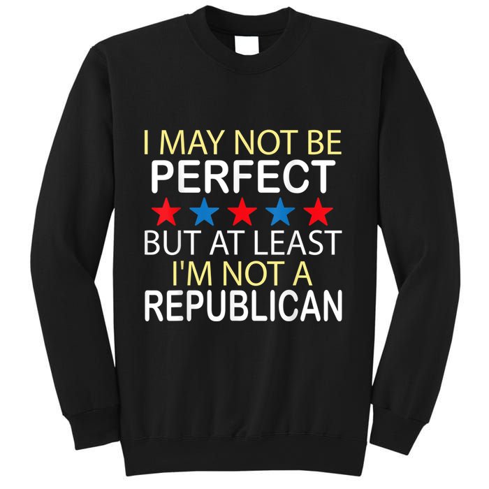 I May Not Be Perfect But At Least IM Not A Republican Funny Sweatshirt