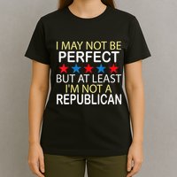 I May Not Be Perfect But At Least IM Not A Republican Funny T-Shirt