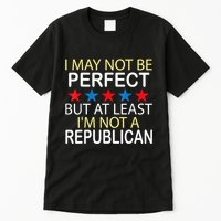 I May Not Be Perfect But At Least IM Not A Republican Funny Tall T-Shirt