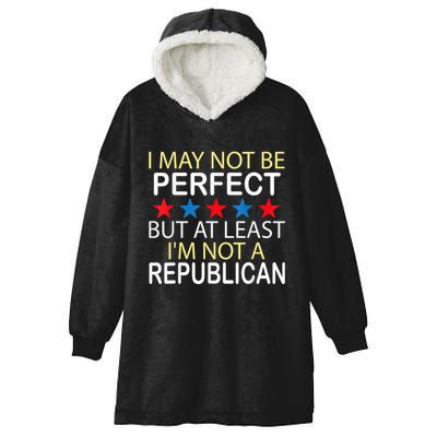 I May Not Be Perfect But At Least IM Not A Republican Funny Hooded Wearable Blanket
