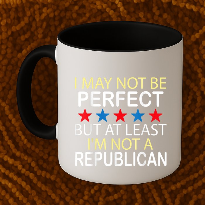 I May Not Be Perfect But At Least IM Not A Republican Funny Mug