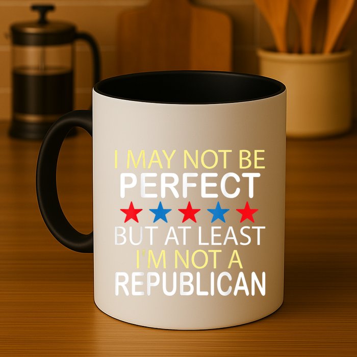 I May Not Be Perfect But At Least IM Not A Republican Funny Mug