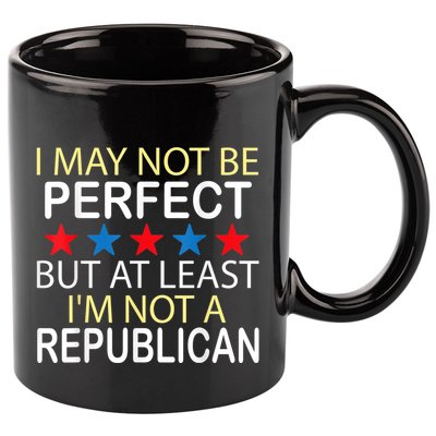 I May Not Be Perfect But At Least IM Not A Republican Funny 11oz C Handle Ceramic Mug