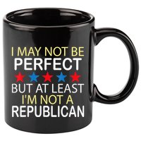 I May Not Be Perfect But At Least IM Not A Republican Funny 11oz C Handle Ceramic Mug