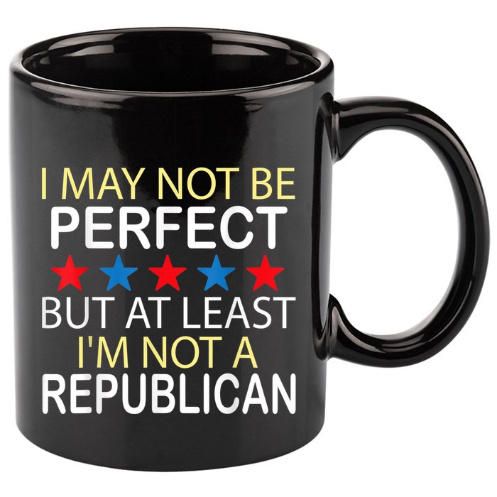 I May Not Be Perfect But At Least IM Not A Republican Funny 11oz C Handle Ceramic Mug