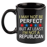 I May Not Be Perfect But At Least IM Not A Republican Funny 11oz C Handle Ceramic Mug