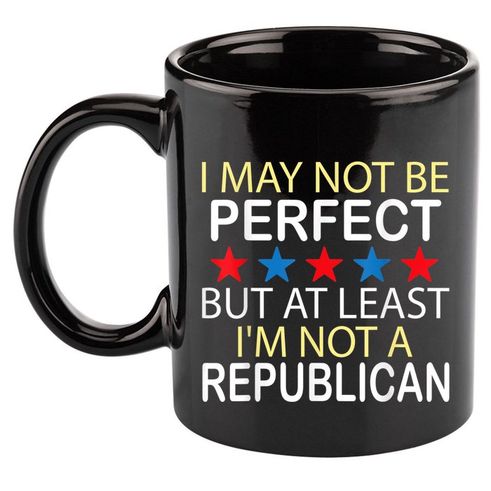 I May Not Be Perfect But At Least IM Not A Republican Funny 11oz C Handle Ceramic Mug