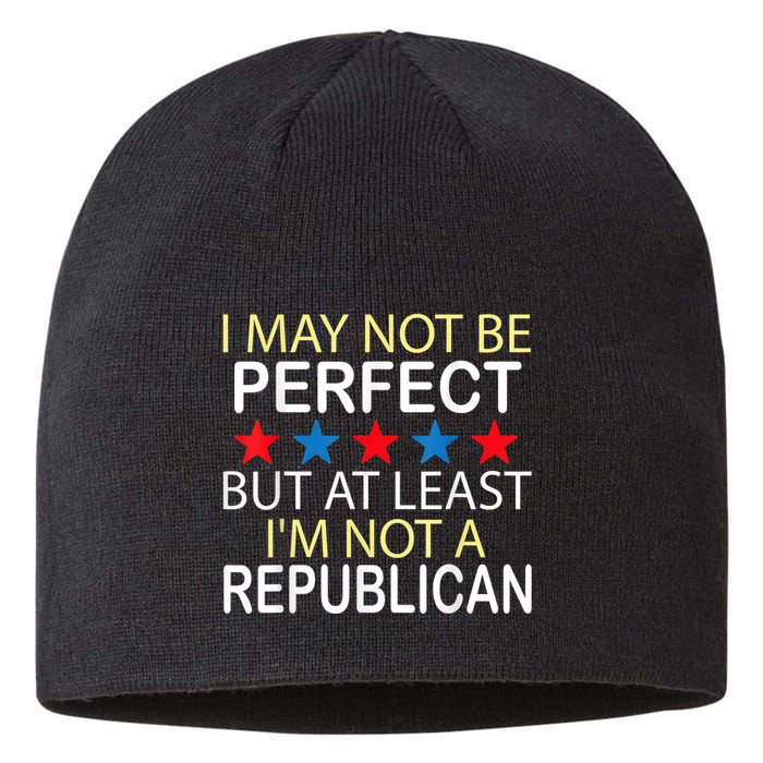 I May Not Be Perfect But At Least IM Not A Republican Funny Sustainable Beanie