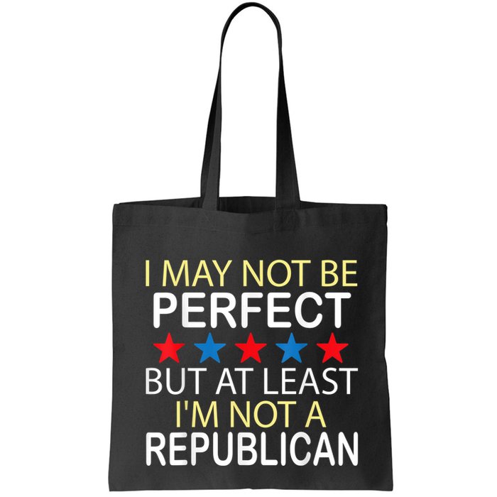 I May Not Be Perfect But At Least IM Not A Republican Funny Bag