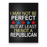 I May Not Be Perfect But At Least IM Not A Republican Funny Poster