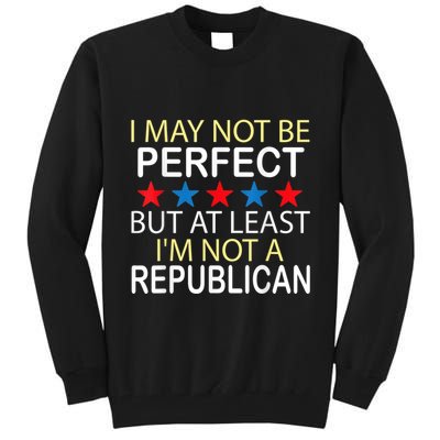 I May Not Be Perfect But At Least IM Not A Republican Funny Tall Sweatshirt