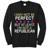 I May Not Be Perfect But At Least IM Not A Republican Funny Tall Sweatshirt