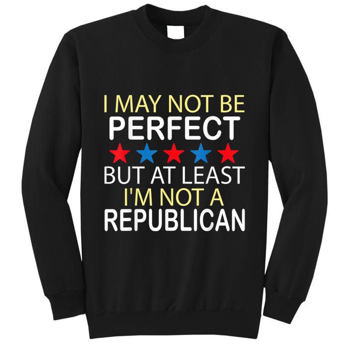 I May Not Be Perfect But At Least IM Not A Republican Funny Tall Sweatshirt