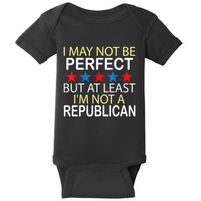 I May Not Be Perfect But At Least IM Not A Republican Funny Baby Bodysuit