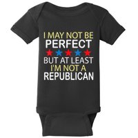 I May Not Be Perfect But At Least IM Not A Republican Funny Baby Bodysuit