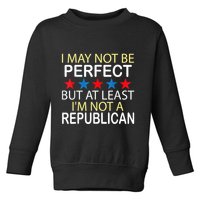 I May Not Be Perfect But At Least IM Not A Republican Funny Toddler Sweatshirt
