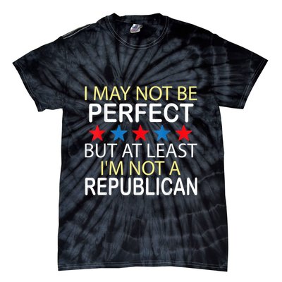 I May Not Be Perfect But At Least IM Not A Republican Funny Tie-Dye T-Shirt