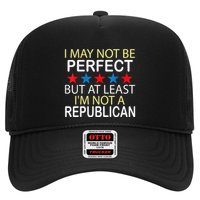 I May Not Be Perfect But At Least IM Not A Republican Funny Trucker Hat