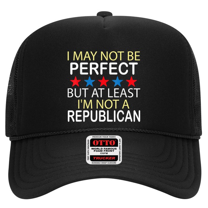 I May Not Be Perfect But At Least IM Not A Republican Funny Trucker Hat